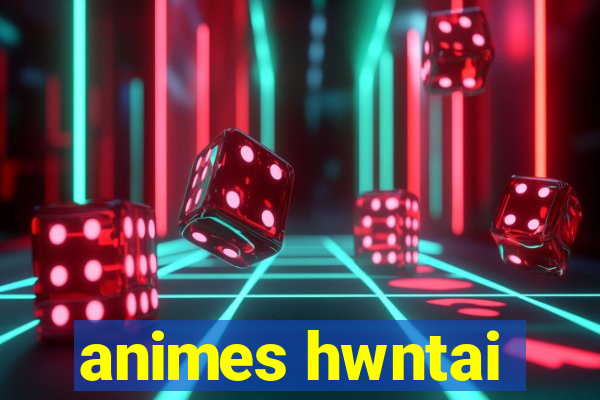 animes hwntai